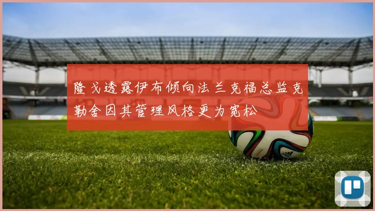 隆戈透露伊布倾向法兰克福总监克勒舍因其管理风格更为宽松